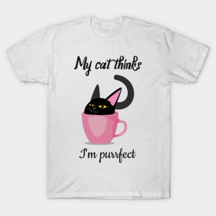 My cat thinks I am perfect T-Shirt